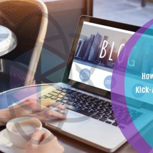 How to Write a Kick-Ass Blog Post